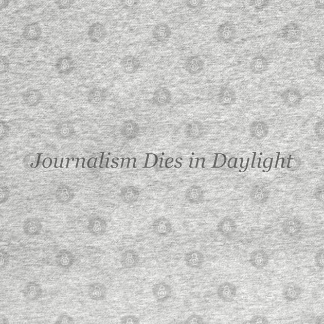 Journalism Dies in Daylight by DrRoger